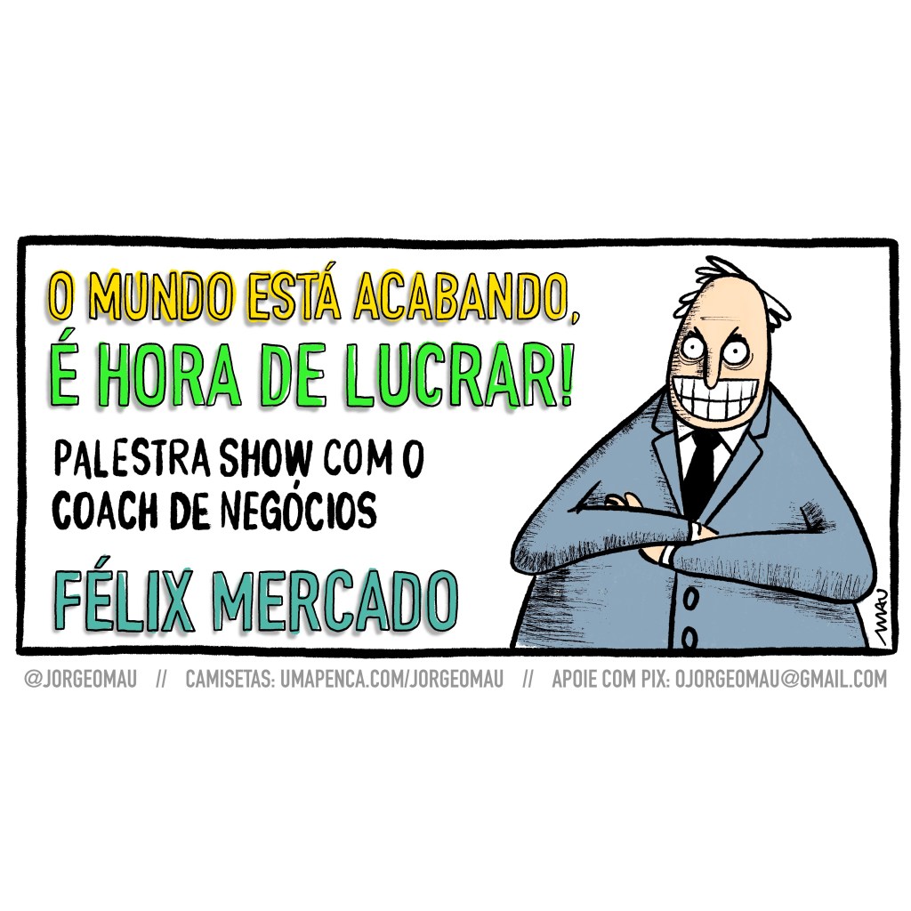 charge - Ao lado da chamada, “O mundo está acabando, é hora de lucrar! Palestra Show com o coach de negócios Félix Mercado”, está o próprio: Metido num terno, olhos e sorriso arregalados e braços cruzados no peito.