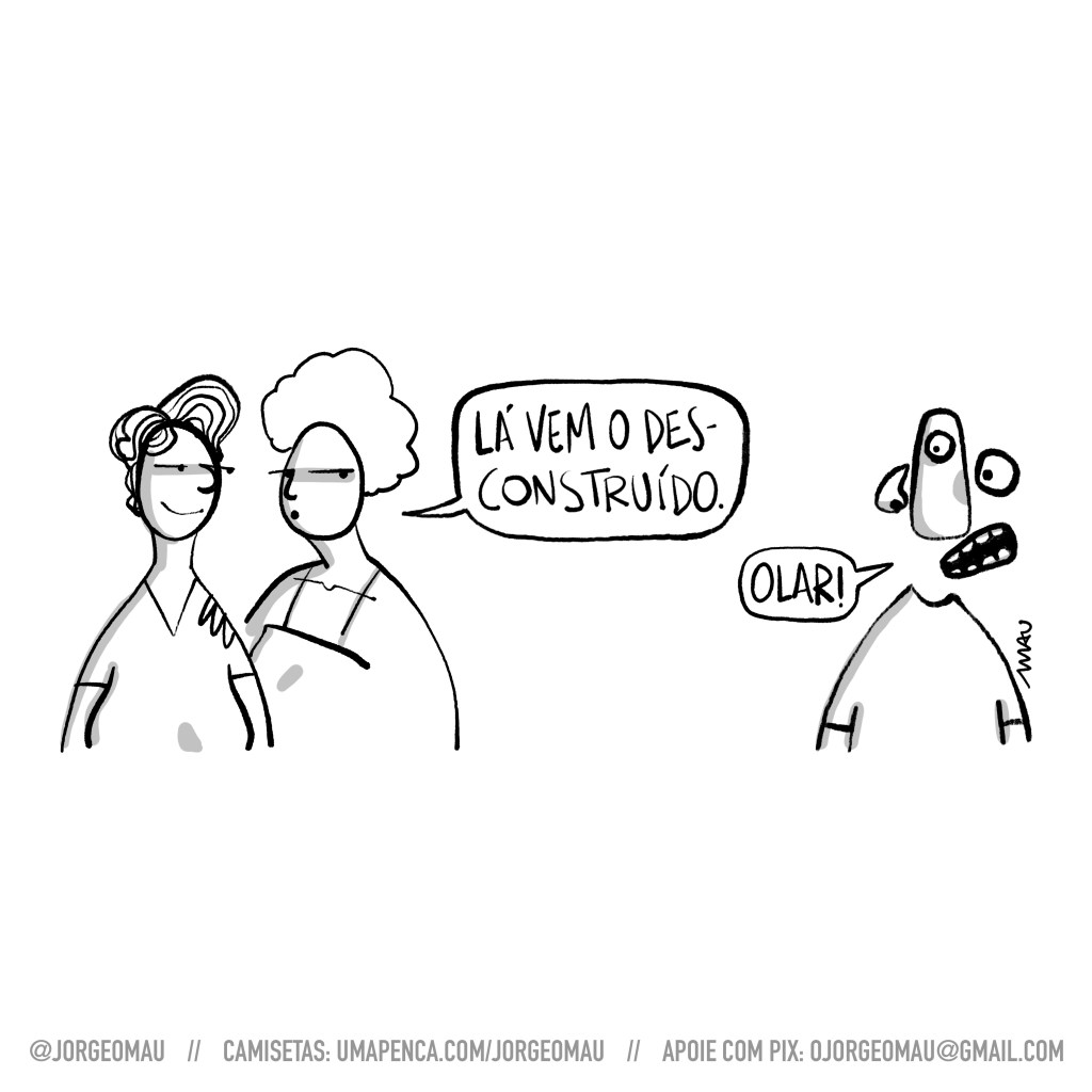 cartum - À esquerda do desenho, duas mulheres, uma tem os cabelos curtos e veste uma camiseta, a outra tem cabelo crespo e usa uma blusa de alcinhas. Elas cochicham: lá vem o desconstruído. Ele, de camiseta e com o rosto composto de partes que flutuam no ar, olhos, nariz e boca, cumprimenta: olar!