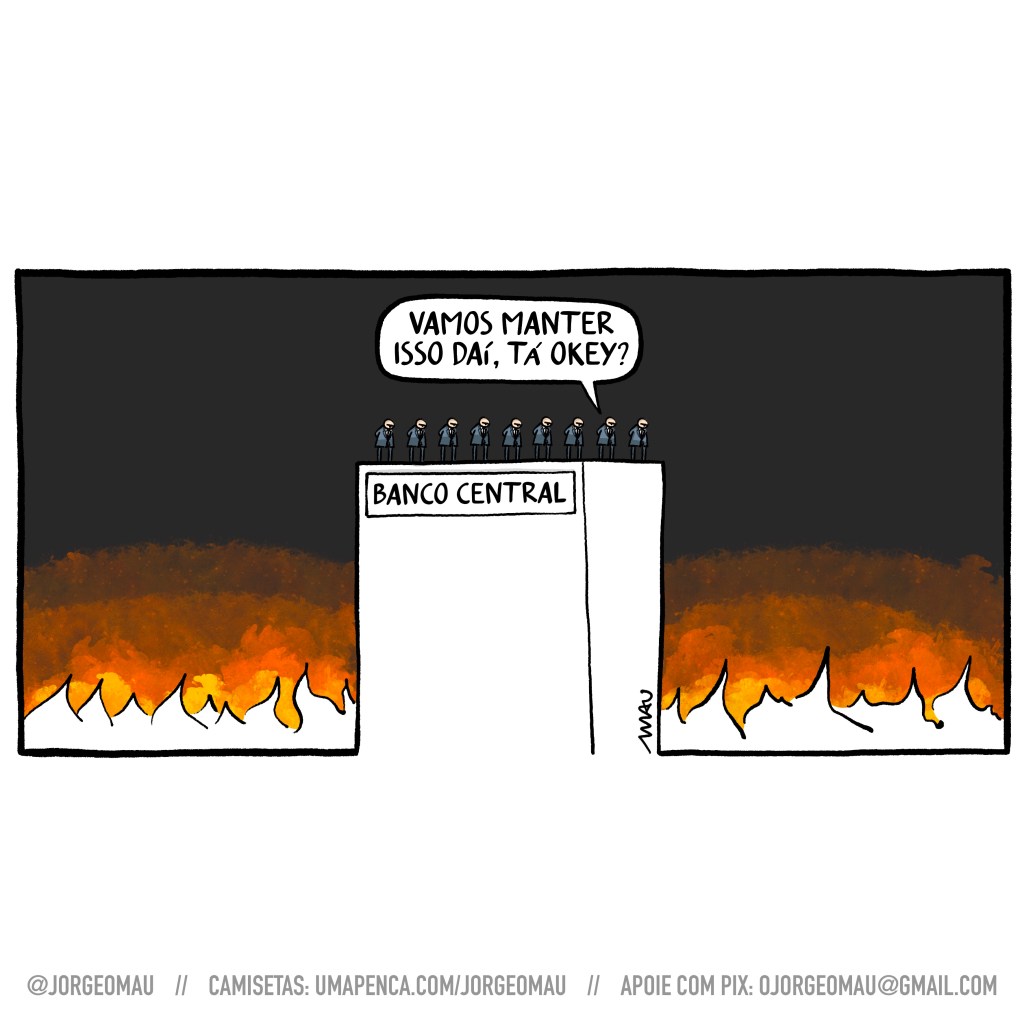 charge - Do topo do banco central, nove homens em seus ternos olham para as chamas que dominam a parte de baixo do desenho. Um deles diz: vamos manter isso daí, tá okey?