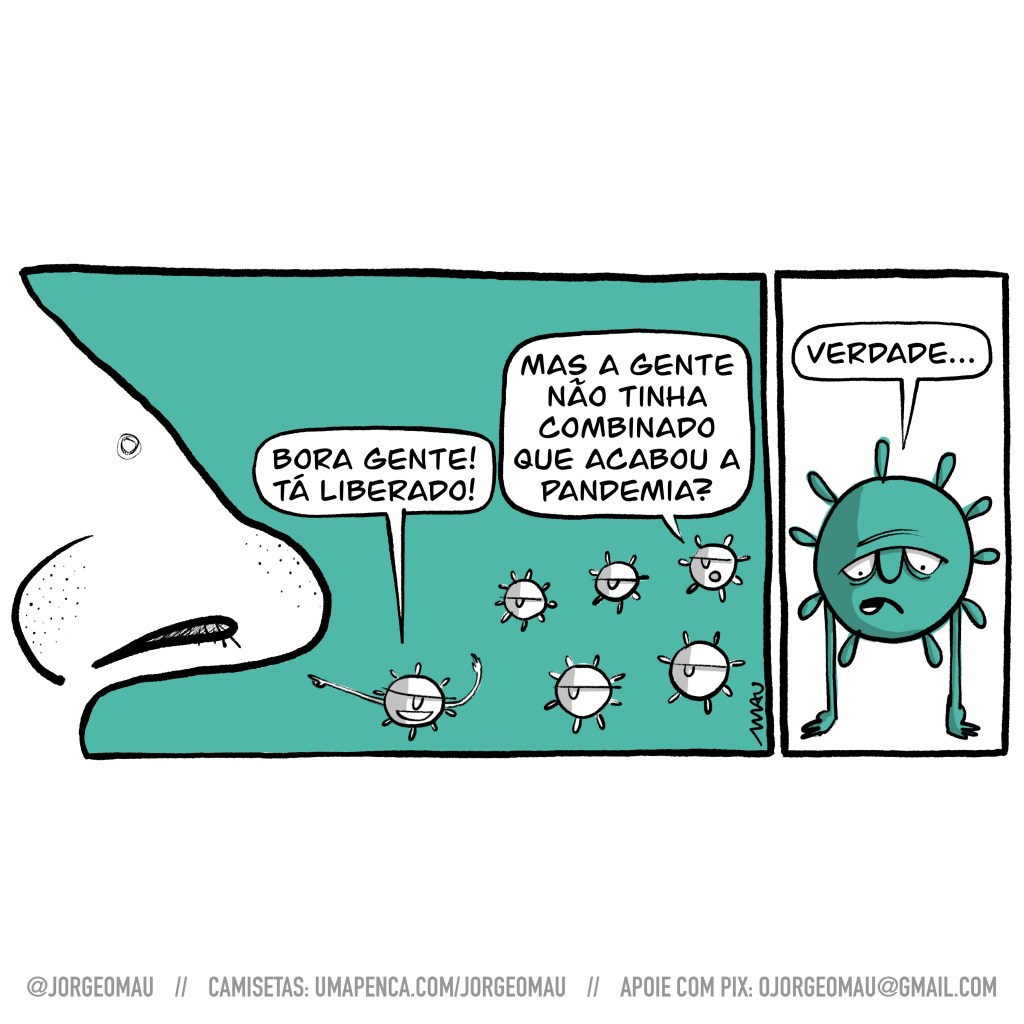 charge em dois quadros - 1° quadro, à esquerda há um grande nariz de perfil. Logo a sua frente, um vírus da covid aponta para o nariz desprotegido e gesticula chamando os colegas: bora gente! tá liberado! Um dos vírus do grupo responde: mas a gente não tinha combinado que a pandemia acabou? 2° quadro, close no vírus, que triste, olhos e braços caídos, responde: verdade…