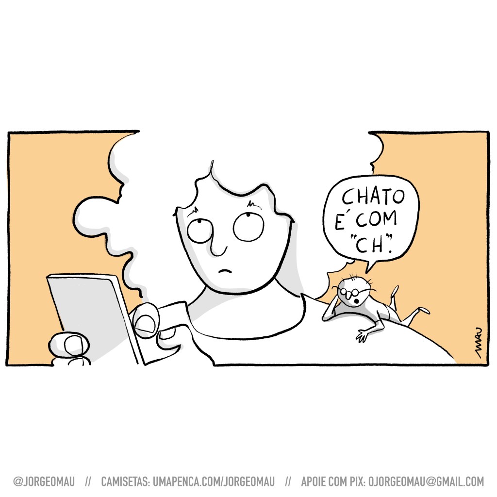 cartum - uma mulher está digitando num celular, em seu ombro um pequeno homem está deitado de bruços observando. Ele diz: chato é com “ch”. Os personagens não tem cor, mas estão sobre um fundo  alaranjado.
