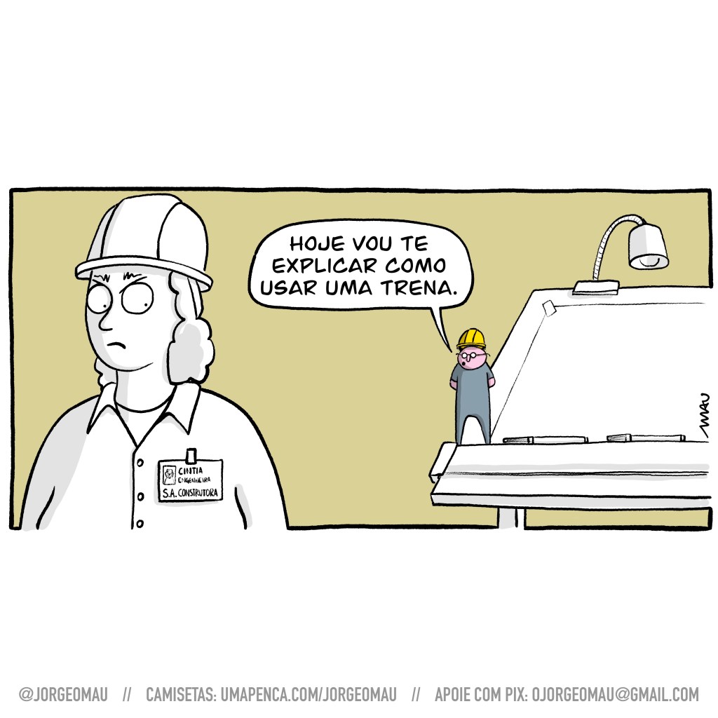 cartum - Ela está indo para a obra, capacete de proteção na cabeça e um crachá no peito onde se lê “cintia, engenheira, s.a. construtora” e um olhar irritado para o pequeno homem rosado, que também usa um minúsculo capacete e está em pé sobre a régua paralela de uma prancheta inclinada de desenho. Ele diz: hoje vou te explicar como usar uma trena.