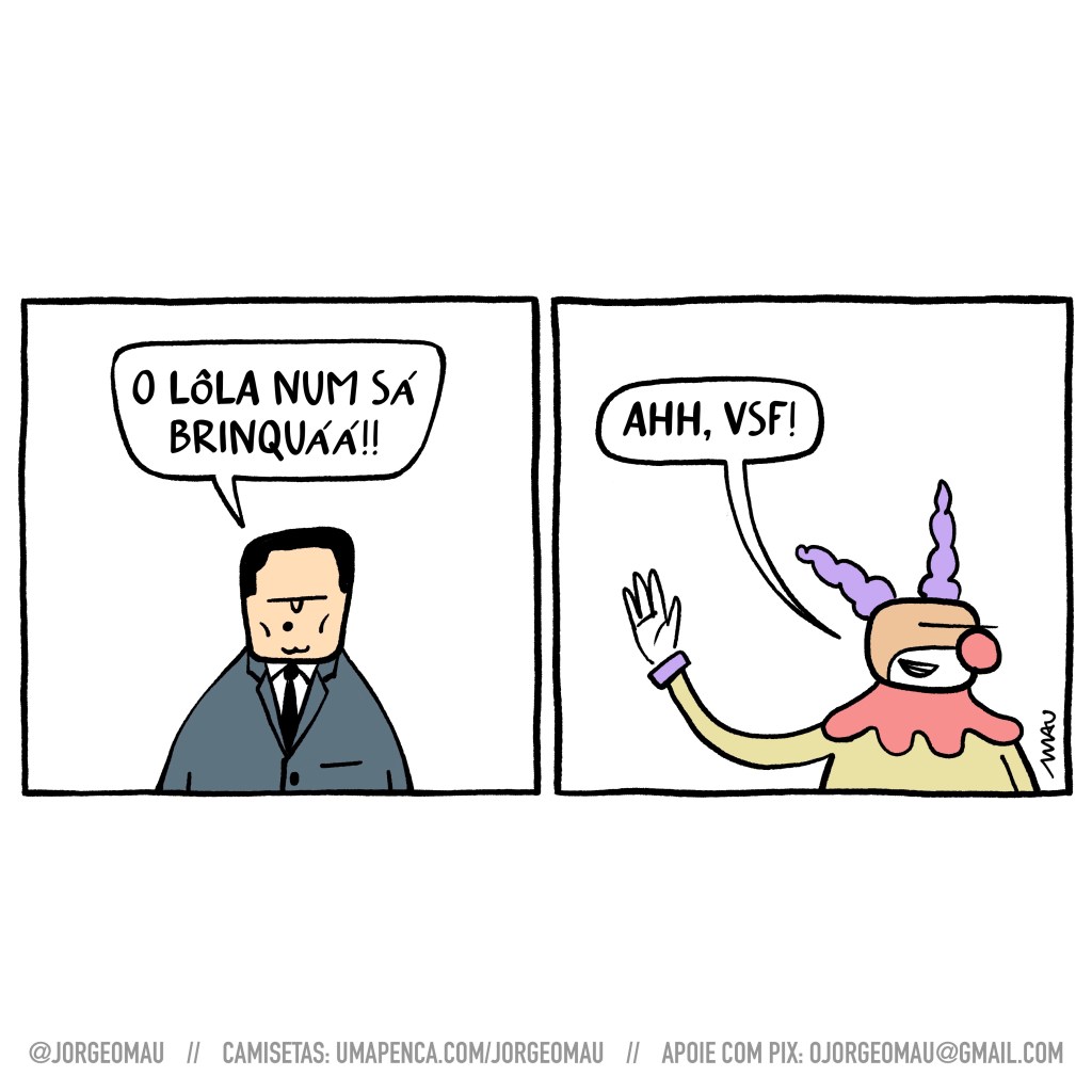 charge em dois quadros - 1º quadro, serjo, vestindo terno, com sua cara de chupar limão reclama: o lôla num sá brinquááá! 2º quadro, o palhaço do nariz vermelho e cabelos roxos reage: ahh, VSF!
