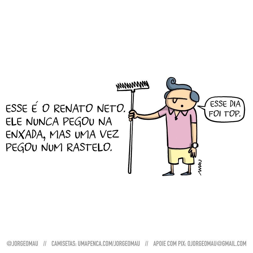 cartum - Ao lado do texto “esse é o renato neto. ele nunca pegou na enxada, mas uma vez pegou num rastelo”, está o renato, segurando um rastelo com a mão direita, vestindo camiseta polo rosa, bermuda amarela, mocassins e relógio de pulso, ostenta um topete moldado enrolado para cima. Ele diz: esse dia foi top.