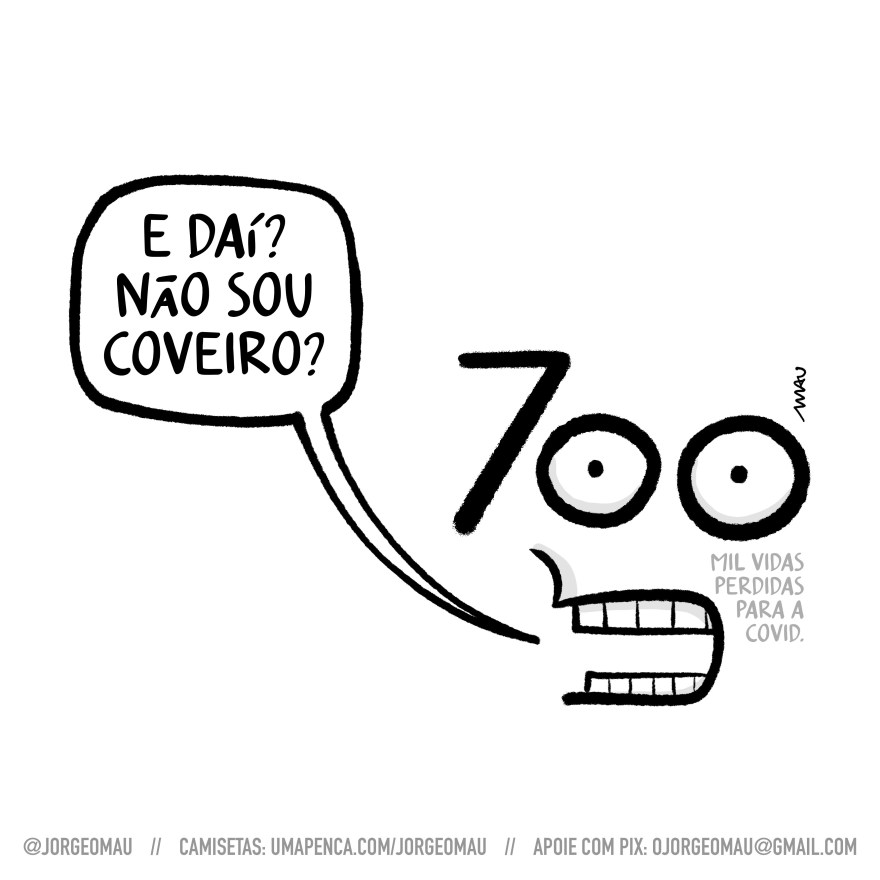 charge tipográfica - O número setecentos, forma, junta a uma boca desenhada, um rosto onde o sete é o nariz e os zeros, os olhos. O rosto diz: e daí? não sou coveiro? Abaixo do segundo zero, o texto: mil vidas perdidas para a covid.