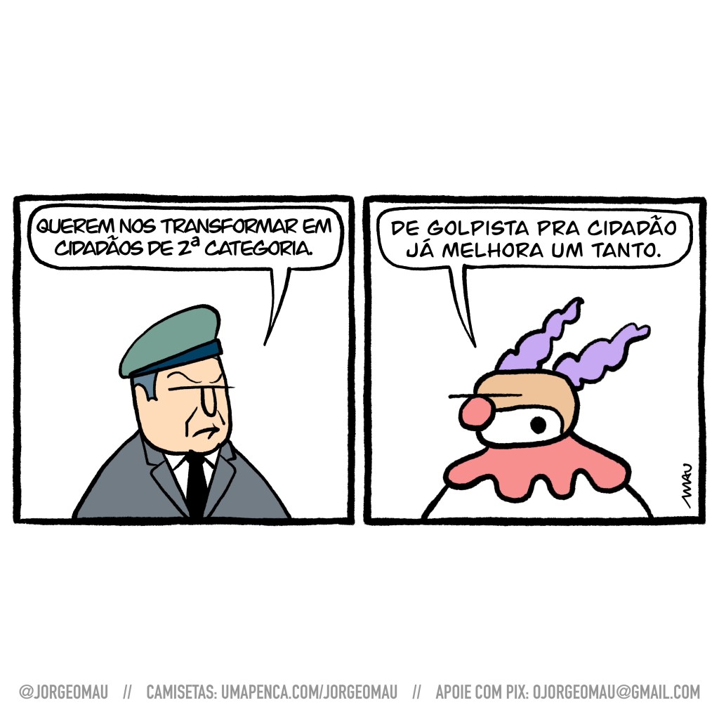 charge em dois quadros - 1º quadro, mourão, vestindo um terno cinza e uma boina verde diz: querem nos transformar em cidadãos de segunda categoria. 2º quadro, o palhaço de nariz vermelho e cabelos roxos comenta: de golpista pra cidadão já melhora um tanto.