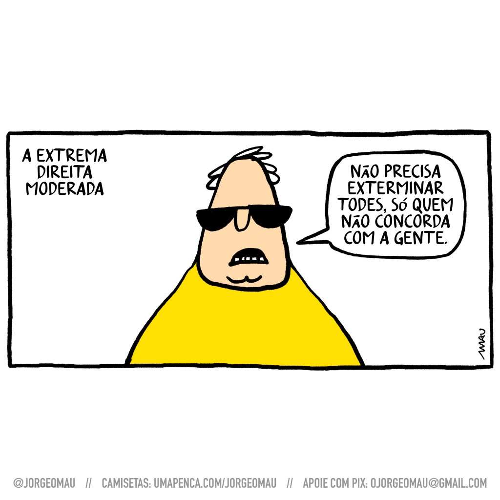 charge - Sob o título “a extrema direita moderada” um patriota declara: não precisa exterminar todes, só quem não concorda com a gente.