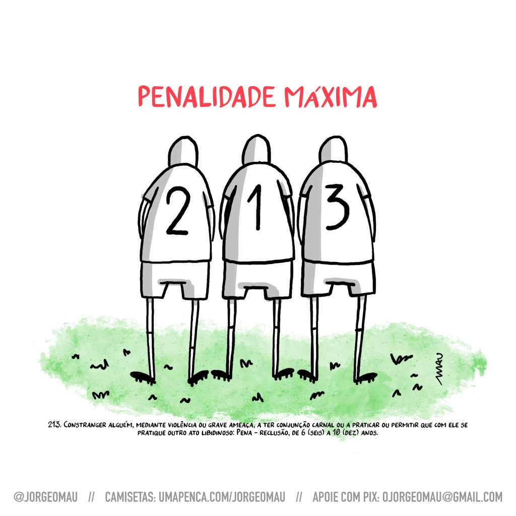 charge - sob o título “penalidade máxima”, três jogadores estão de costas, formando uma barreira. Os números de suas camisetas formam o número 213. Abaixo do desenho há um texto explicativo: 213. Constranger alguém, mediante violência ou grave ameaça, a ter conjunção carnal ou a praticar ou permitir que com ele se pratique outro ato libidinoso: Pena - reclusão, de 6 (seis) a 10 (dez) anos.