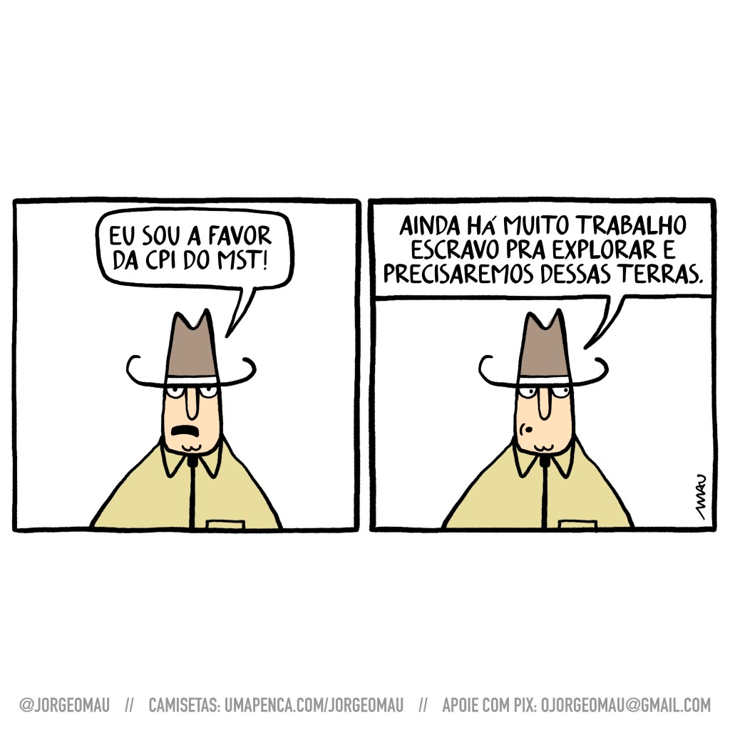 charge em dois quadros - o agroboy declara - 1º quadro: eu sou a favor da cpi do mst! 2º quadro: ainda há muito trabalho escravo pra explorar e precisaremos dessas terras.