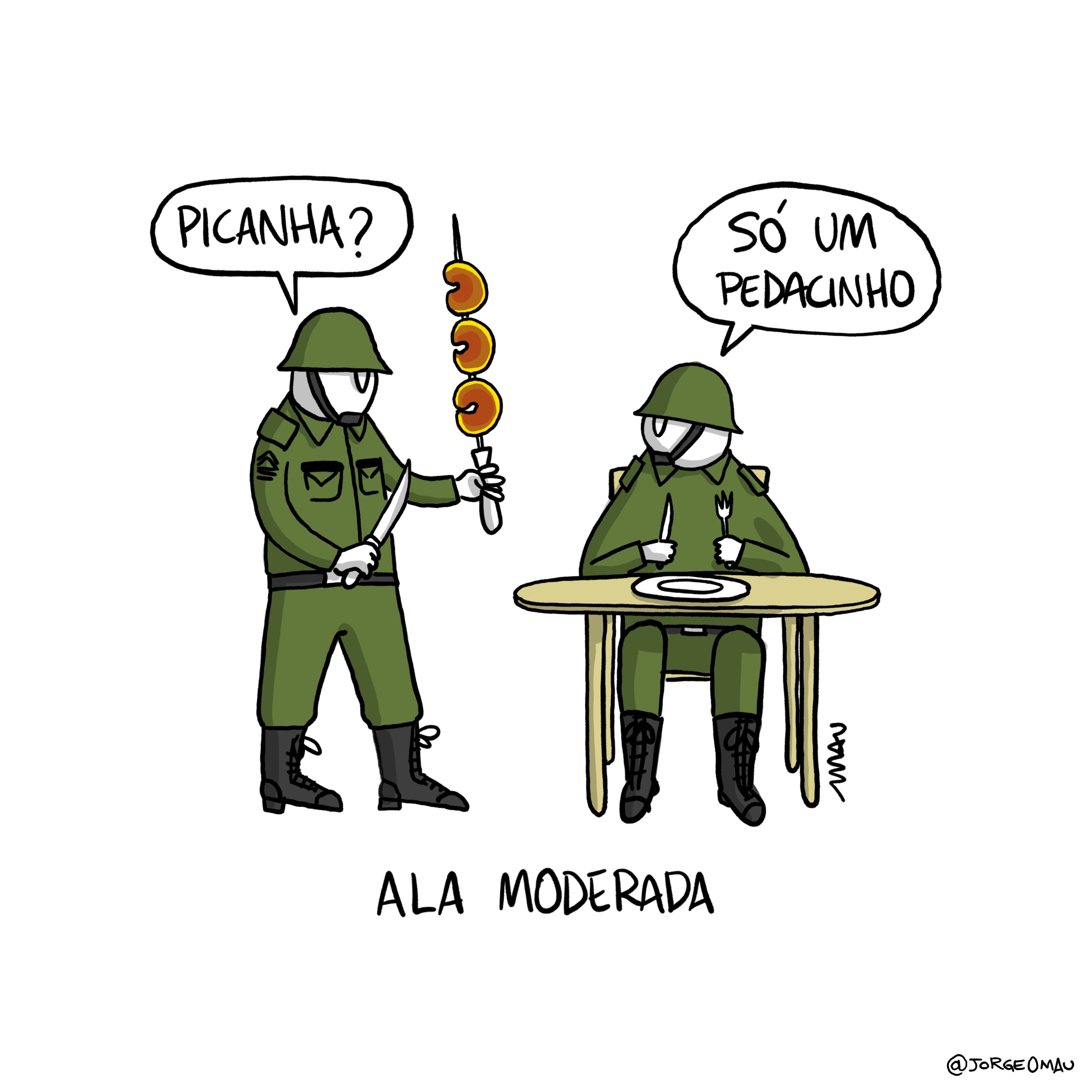 charge - sob o título “ala moderada” um soldado está sentado à mesa, ao lado da mesa outro soldado, feito um garçom, oferece um espeto de picanha assada: picanha? o soldado sentado responde: só um pedacinho.