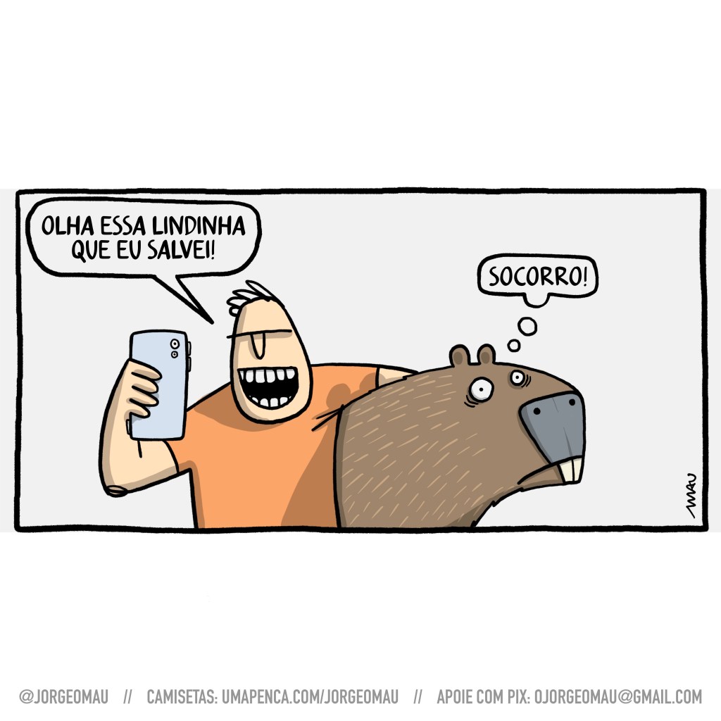 charge - um cara, sorrindo e se filmando com o celular, abraça uma capivara. Ele diz: olha essa lindinha que eu salvei! A capivara com cara de desespero pensa: socorro!