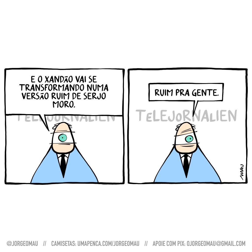 charge em dois quadros - 1º quadro, o apresentador de um olho só do telejornalien comenta: e o xandão vai se transformando numa versão ruim do serjo moro. 2º quadro, e finaliza: ruim pra gente.