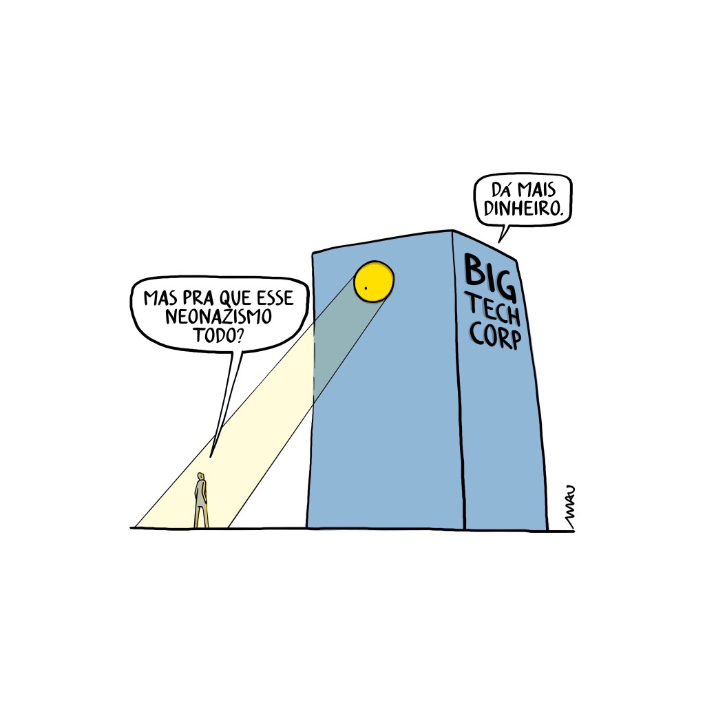 charge - uma pessoa está em pé, em frente a um grande edifício. Ela está sob o foco de um grande olho que está no topo do prédio que tem na lateral a inscrição: big tech corp. A pessoa pergunta: mas pra que esse neonazismo todo? A monstruosa construção responde: dá mais dinheiro.