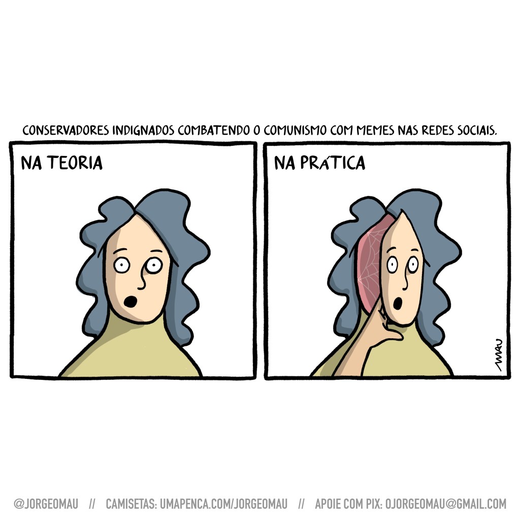 charge em dois quadros - sob o título: conservadores indignados combatendo o comunismo com memes nas redes sociais. 1º quadro, sob o título “na teoria”, uma mulher com os olhos arregalados e a boca aberta. 2º quadro, sob o título “na prática”, uma mão abre a cabeça da mulher, como se a face fosse uma porta. Lá dentro há uma teia de aranha.