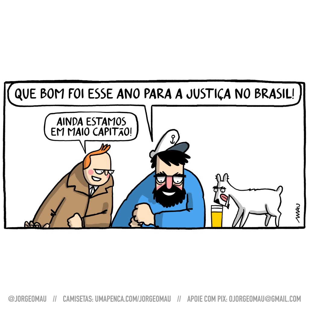 charge - feita sobre o meme do tintim e do capitão haddock - Eles estão sentados, o capitão sorrindo com a cabeça baixa, tintim inclinado em sua direção e milu, o cachorro, olha, lambendo os bigodes, para o copo de cerveja sobre o balcão. o capitão diz: que bom foi esse ano para a justiça no Brasil! Tintim responde: ainda estamos em maio capitão!