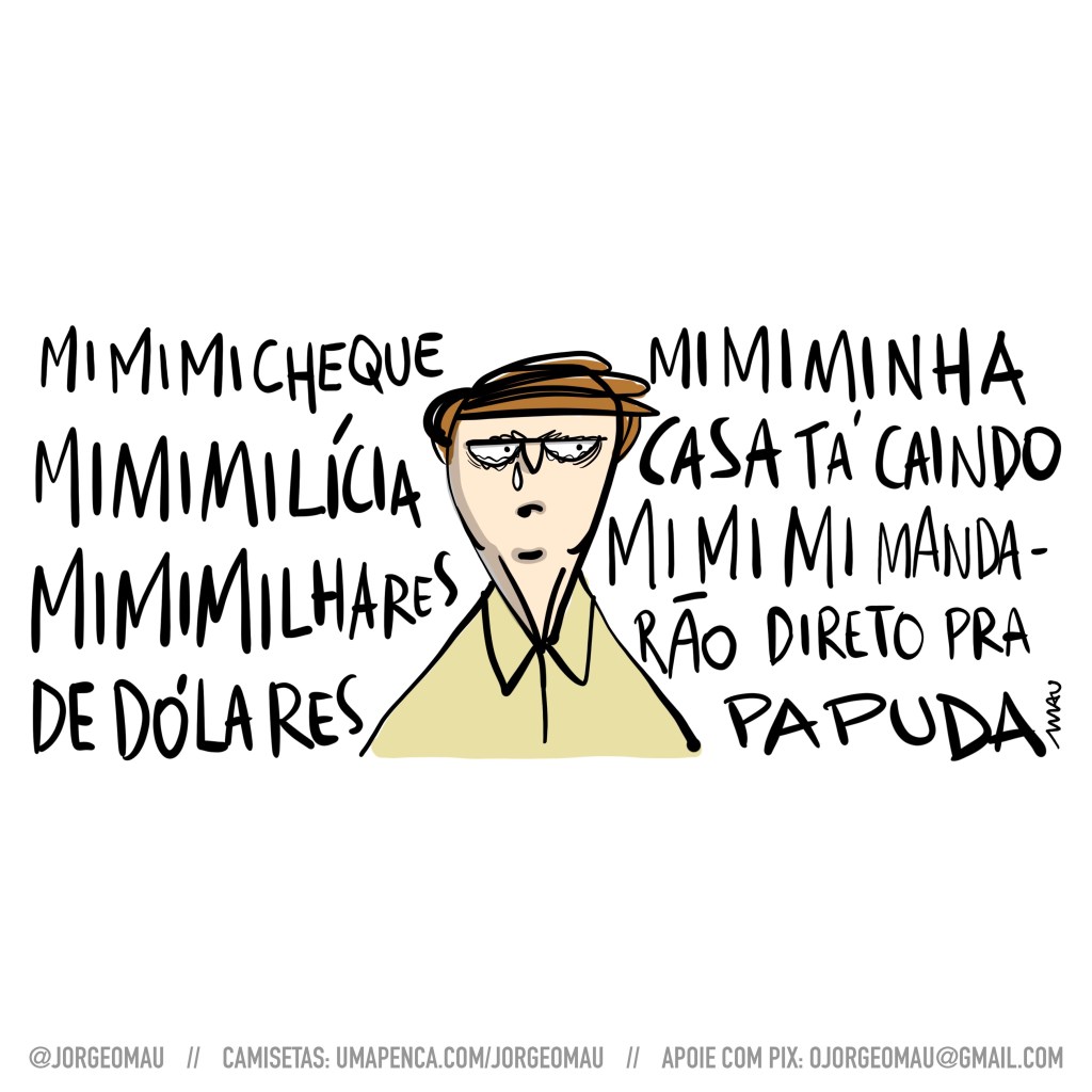 charge - jair bolsonaro está chorando e em volta dele lê-se: mimimicheque, mimimilícia, mimimilhares de dólares, mimiminha casa tá caindo, mimimi mandarão direto pra papuda.