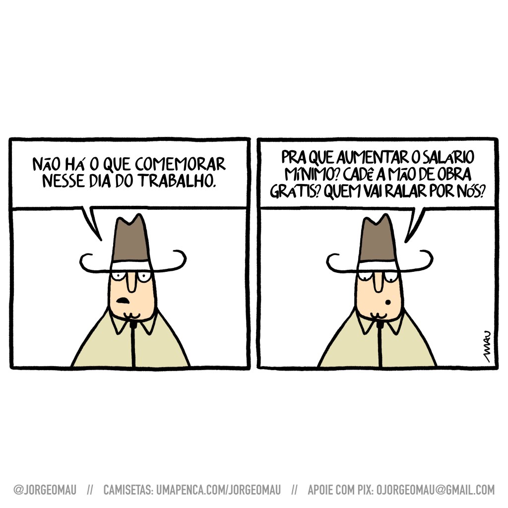 charge em dois quadros - Um agroboy se lamenta - 1º quadro: não há o que comemorar nesse dia do trabalho. 2º quadro: pra que aumentar o salário mínimo? cadê a mão de obra grátis? quem vai ralar por nós?