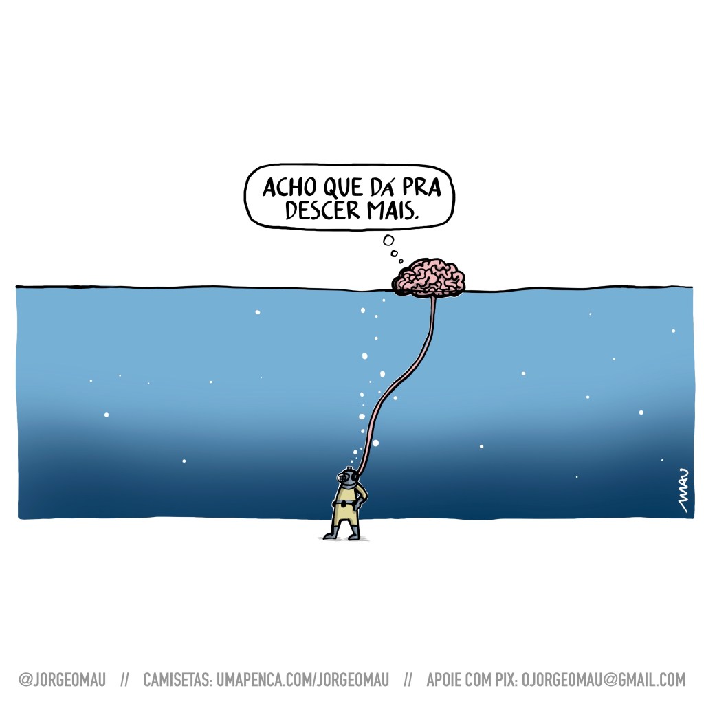 charge - Na superfície da água flutua um cérebro. Conectado a ele, no fundo, há um mergulhador usando um escafandro. O cérebro pensa: acho que dá pra descer mais.