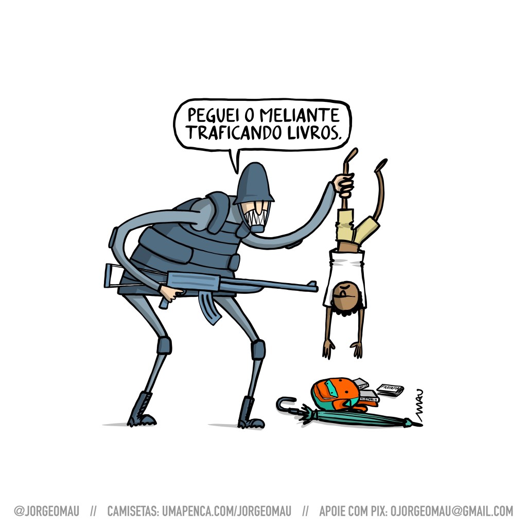 charge - um policial, aparamentado com capacete e colete à prova de balas, segura o fusil com uma mão e um garoto negro pela perna. O garoto, pendurado de ponta cabeça, tem logo abaixo sua mochila e guarda-chuva caídos no chão. Da mochila escapam alguns livros. o agente da lei exclama: peguei o meliante traficando livros.