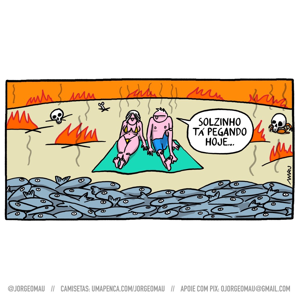 cartum - um casal está sentado na areia da praia, sobre uma canga verde. Ela está de biquíni amarelo e ele, sem camisa, de bermuda azul. a frente deles, o mar está tomado de peixes mortos. Na areia da praia há focos de incêndio e crânios e ossos. Um dos crânios serve de carapaça para um caranguejo. Ele diz pra ela: o solzinho está pegando hoje…