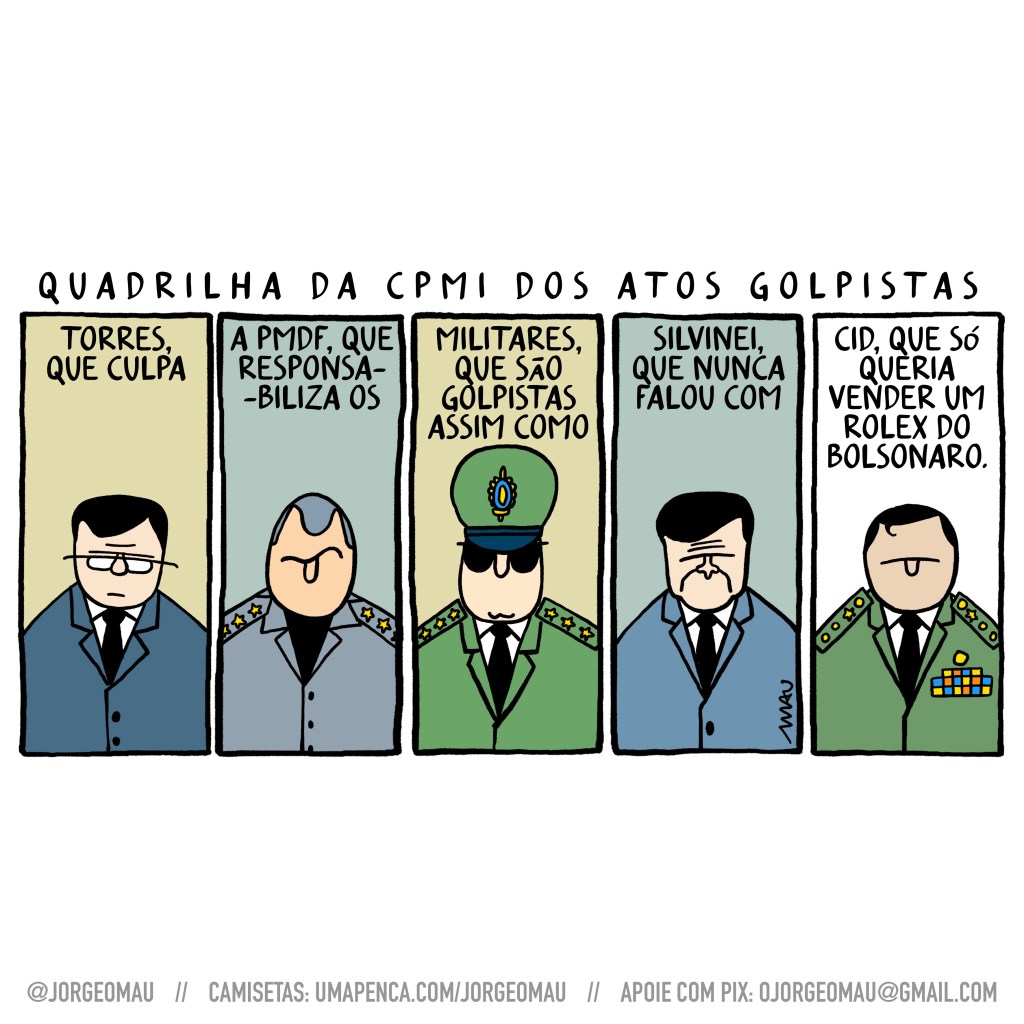 charge - sob o título “quadrilha da cpmi dos atos golpistas” há cinco quadros, cada um com um personagem que é indicado pelo texto: torres, que culpava / a PMDF, que responsabiliza os / militares, que são golpistas assim como / silvinei, que nunca falou com / cid, que só queria vender um rolex do bolsonaro.
