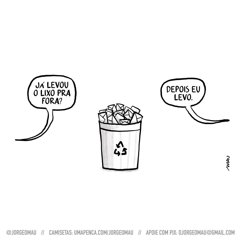 charge - uma lata de lixo, com um ícone de reciclável, cheia de envelopes. Alguém pergunta: já levou o lixo pra fora? e recebe como resposta: depois eu levo. 