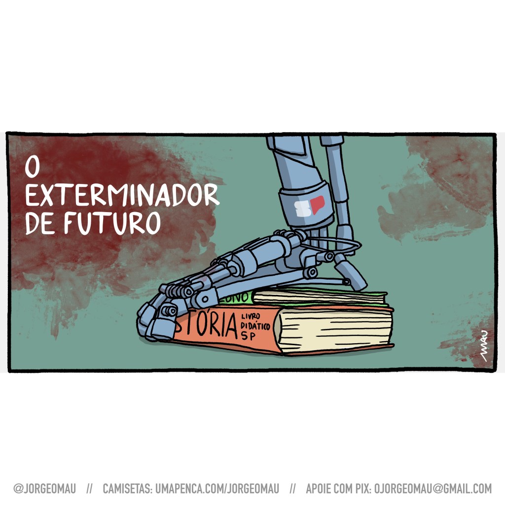 charge - sobre a icônica cena de “exterminador do futuro” e sob o título “exterminador de futuro”, o pé robótico, com o logo do governo de SP estampado na canela, pisa em livros didáticos que fazem a vez dos crânios da cena original.