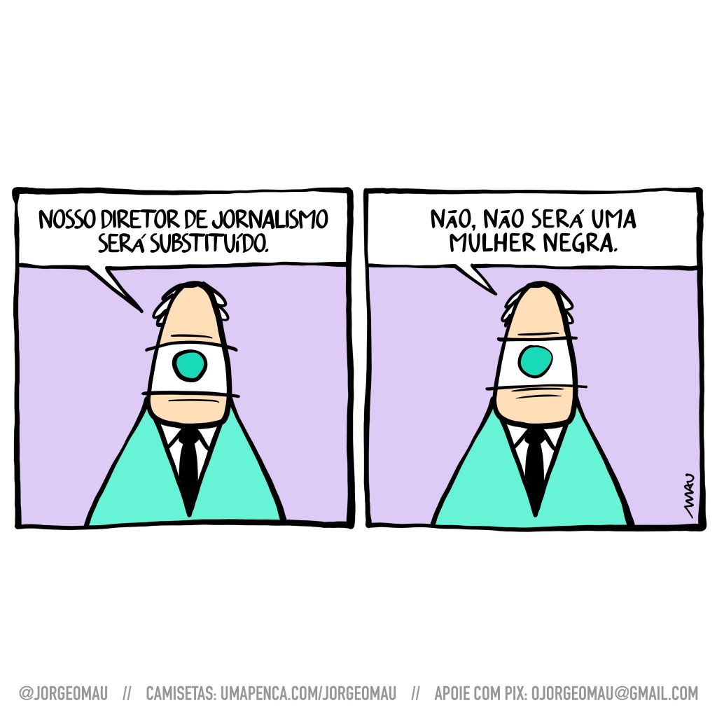 charge em dois quadros - 1º quadro, o apresentador de um olho só do telejornalien dá a notícia: nosso diretor de jornalismo será substituído. 2º quadro, e esclarece: não, não será uma mulher negra.