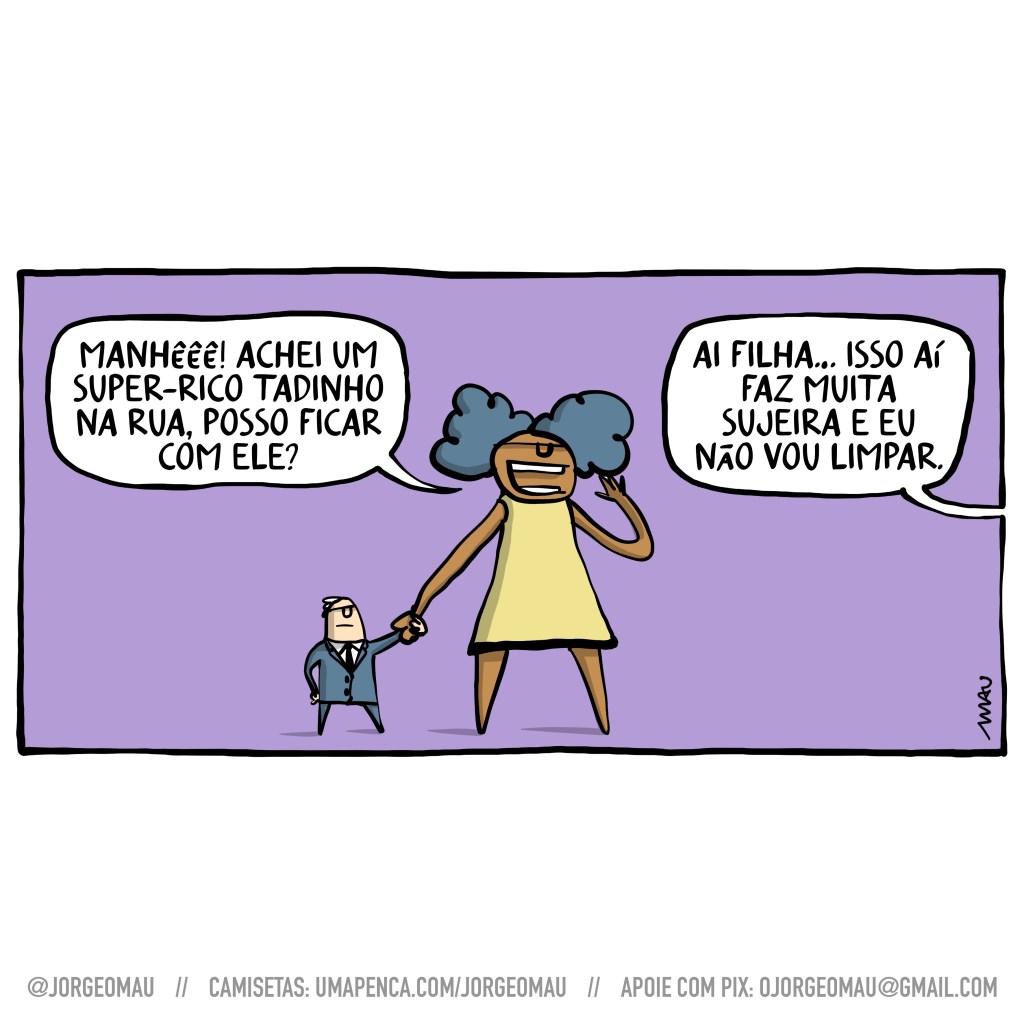 cartum - uma menina negra, vestido amarelo e cabelos volumosos, divididos ao meio, segura pela mão um homúnculo vestido num terno. Ela grita: manhêêê! achei um super-rico tadinho na rua, posso ficar com ele? A mãe, que não está na cena, responde: ai filha… isso aí faz muita sujeira e eu não vou limpar.