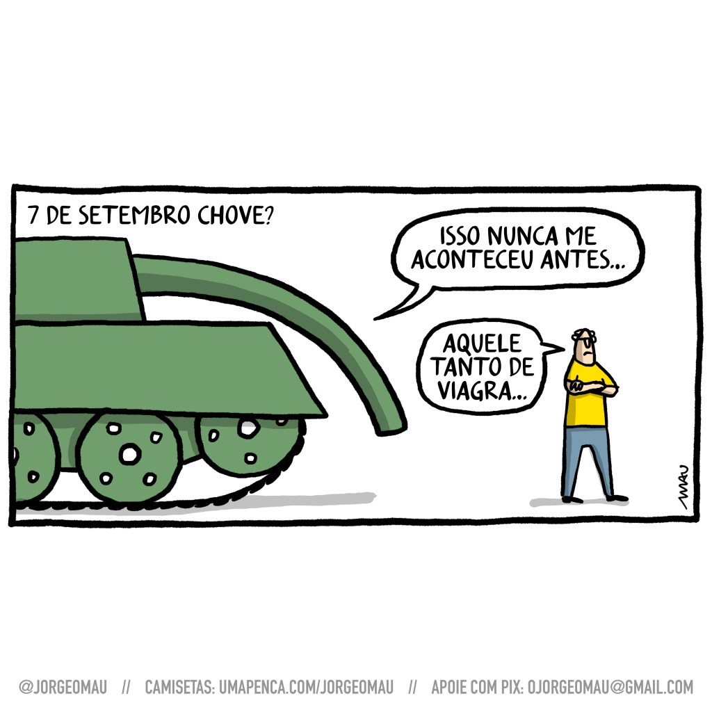 charge - sob o título “7 de setembro chove?” um tanque de guerra, à esquerda do quadro, com o cano do canhão arriado, diz para um patriota que está emburrado, de costas e com os braços cruzados: isso nunca me aconteceu antes… enquanto o patriota resmunga: aquele tanto de viagra…