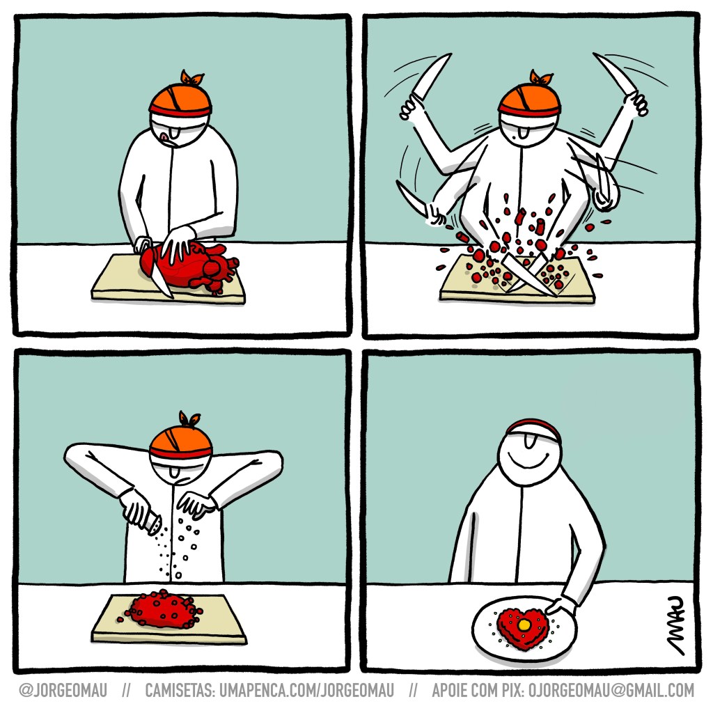 tirinha em quatro quadros - 1º quadro, o cozinheiro começa a cortar um coração. 2º quadro, usando duas facas, ele pica freneticamente o coração em pedacinhos. 3º quadro, o cozinheiro tempera o picadinho de coração. 4º quadro, sorrindo, serve o picadinho feito steak tartare, moldado em formato de coração, com uma gema de ovo em cima. 