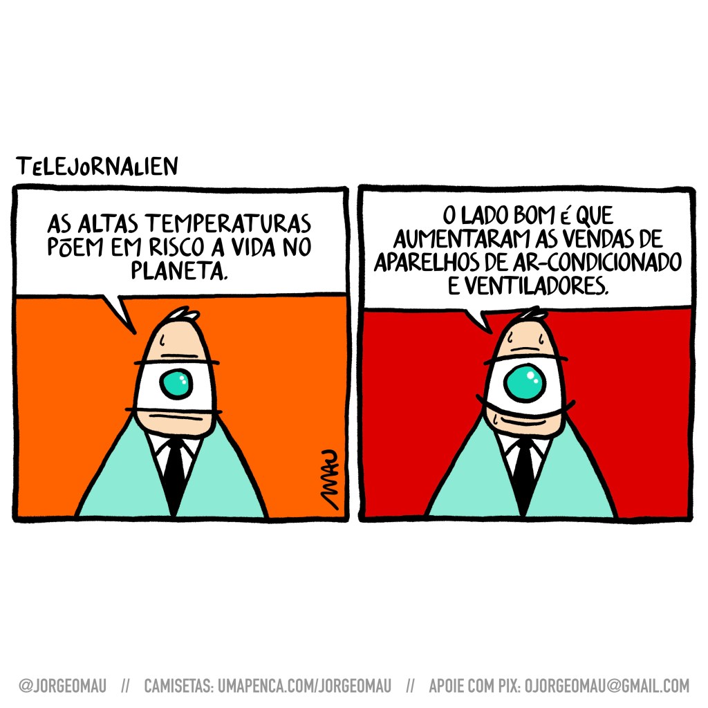 tirinha em dois quadros - 1º quadro, o apresentador de um olho só do telejornalien, sério, dá a notícia: as altas temperaturas põe em risco a vida no planeta. 2º quadro, suando e aparentemente contente, comemora: o lado bom é que aumentaram as vendas de aparelhos de ar-condicionado e ventiladores.