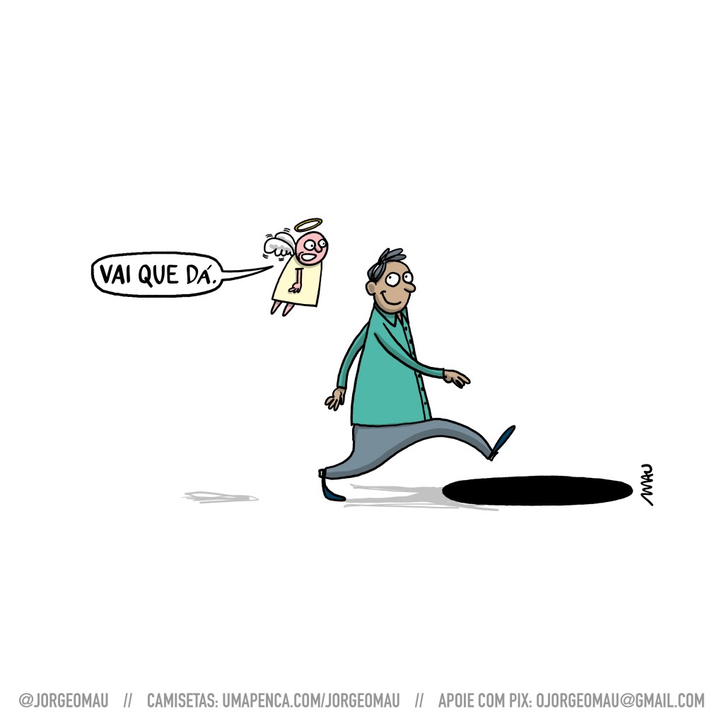 cartum - um cara caminha e está prestes a cair num buraco que ele não vê, por que está olhando pro seu anjo da guarda, que flutua logo atrás dele enquanto diz: vai que dá.