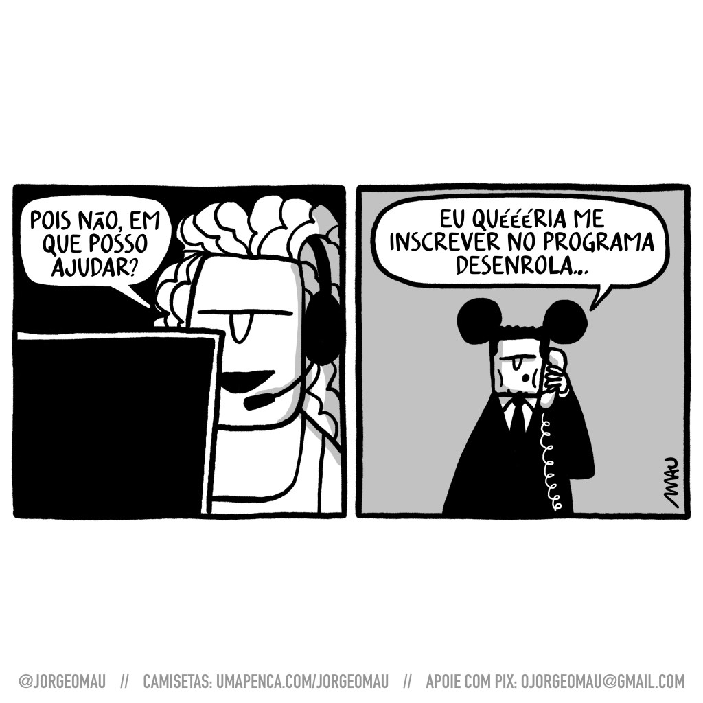 tirinha em dois quadros - 1º quadro, a atendente, com seu fone microfone, atende a ligação: pois não, em que posso ajudar? 2º quadro, serjo, em seu terno preto e vestindo suas orelhas de rato, responde: eu quéééria me inscrever no programa desenrola…