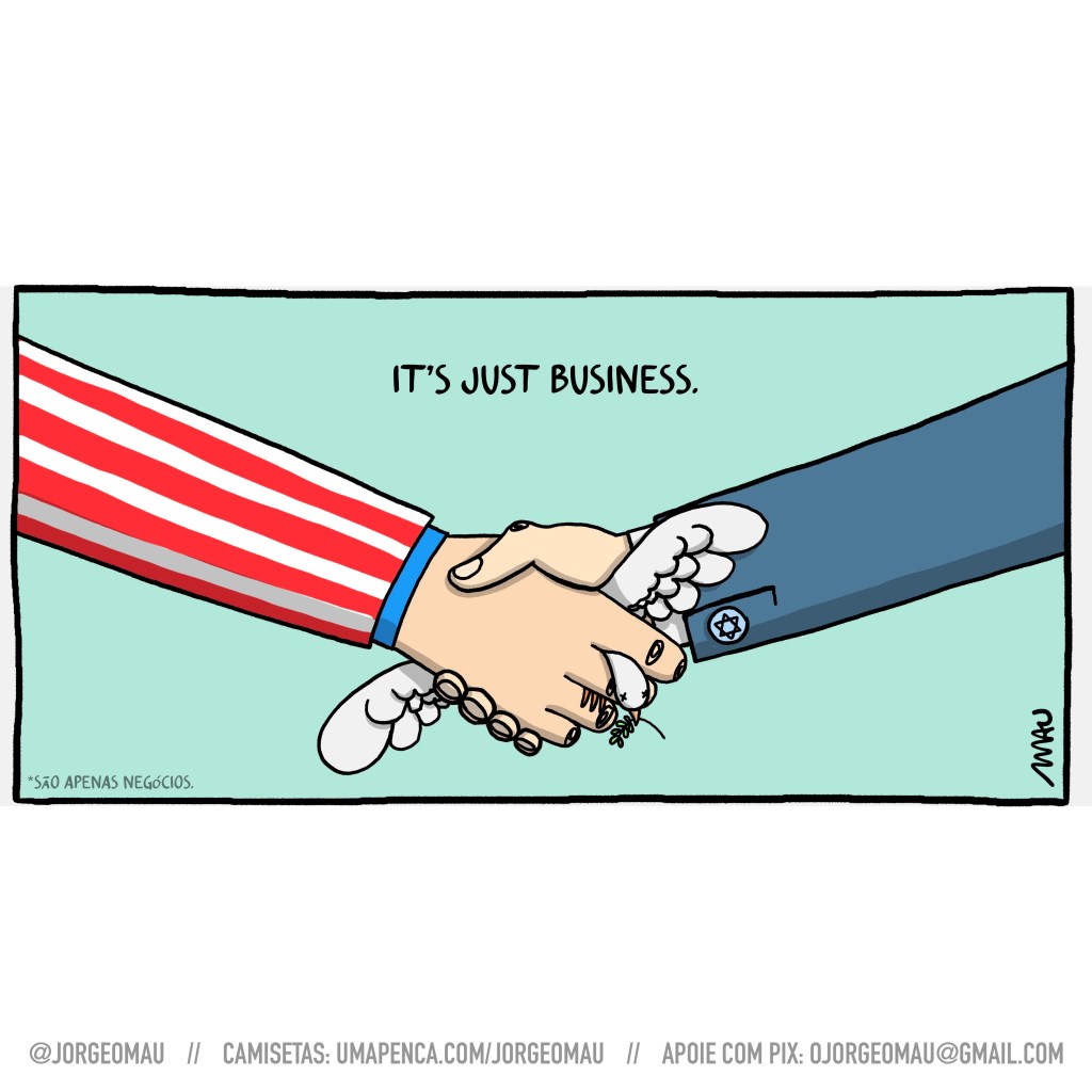charge - sob o título “it’s just buzines”, uma pomba branca, com uma fama no bico, está presa num aperto de mãos. uma das mãos é de alguém vestido com um terno listrado de vermelho e branco e camisa azul. na abotuadura que está no terno cinza azulado da outra pessoa, se vê a estrela de davi. na cena só se veem os braços, as mãos e a pomba. a tradução no canto inferior direito: são apenas negócios.