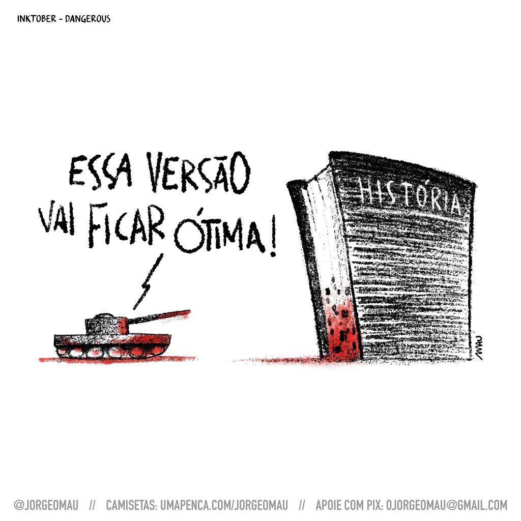 cartum - um tanque de guerra, todo ensanguentado, aponta seu canhão para um livro de história, que também está ensanguentado e tem buracos em suas páginas. alguém dentro do tanque afirma: essa versão vai ficar ótima!