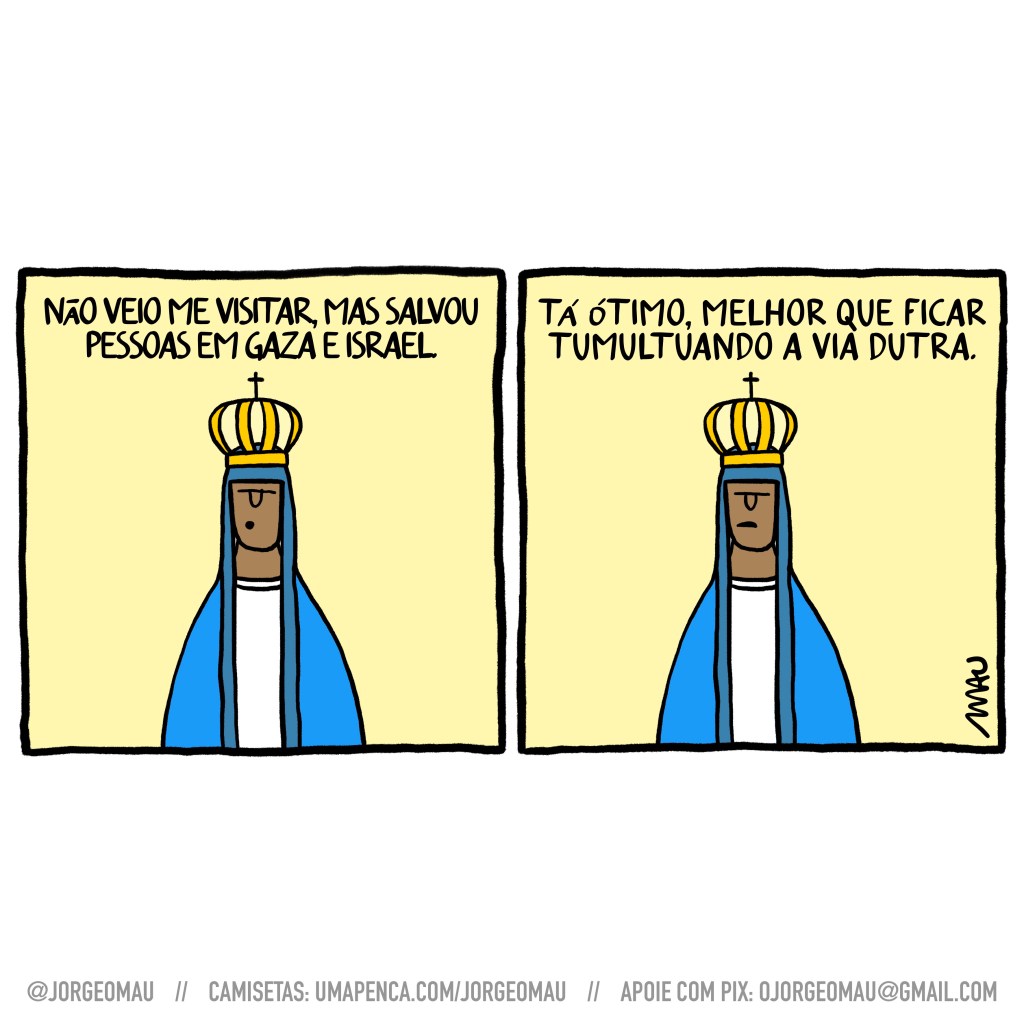 charge em dois quadros - 1º quadro, nossa senhora de aparecida comenta: não veio me visitar, mas salvou pessoas em gaza e israel. 2º quadro, ela conclui: tá ótimo, melhor que ficar tumultuando a via dutra.