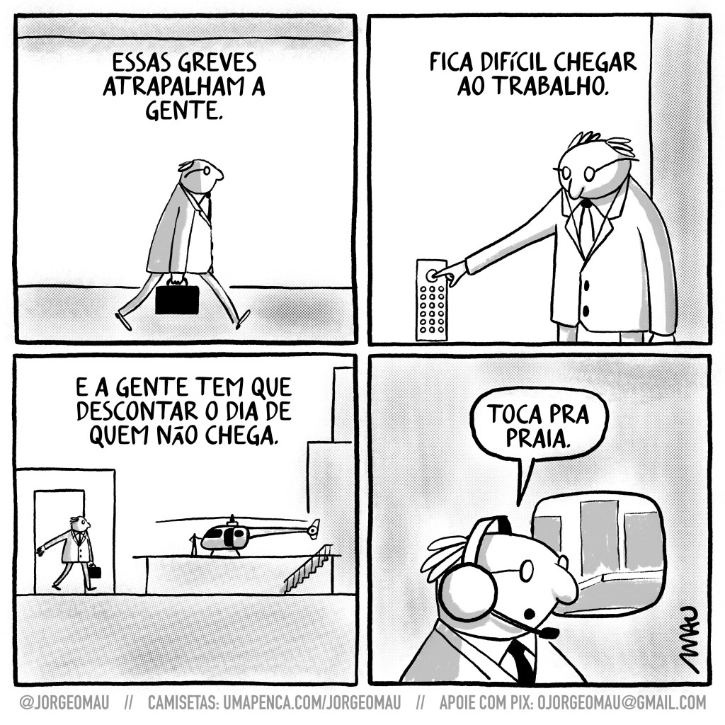 quadrinho em quatro quadros - 1º quadro, um homem de terno, segurando uma maleta, caminha por um corredor. vai pensando: essas greves atrapalham a gente. 2º quadro, dentro do elevador, ele aperta o botão do andar mais alto e segue pensando: fica difícil chegar ao trabalho. 3º quadro, saindo por uma porta no topo do edifício, onde há um helicóptero no heliporto, continua em seus pensamentos: é a gente tem que descontar o dia de quem não chega. 4º quadro, dentro a aeronave fala ao piloto: toca pra praia.