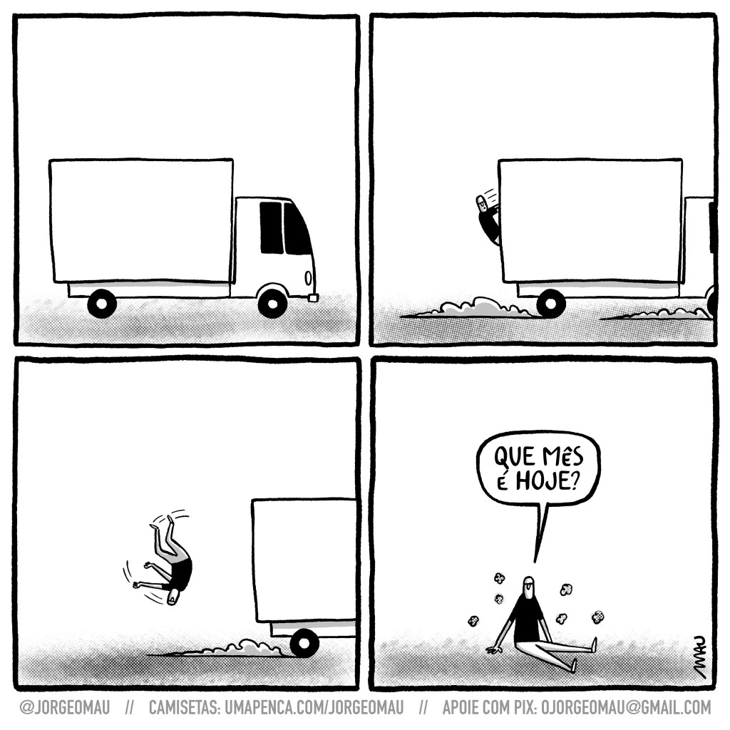 quadrinho em quatro quadros - 1º quadro, um caminhão baú, visto de lado, está parado. 2º quadro, o caminhão arranca e um cara começa a cair por trás do baú. 3º quadro, o caminhão continua arrancando e o cara rodopia no ar, logo atrás. 4º quadro, no chão, sentado e com nuvens de poeira em volta, o cara pergunta: que mês é hoje?