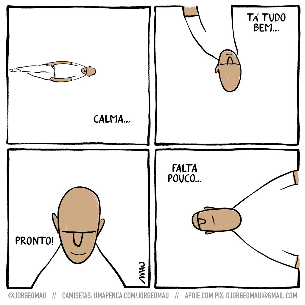 tirinha em quatro quadros - 1º quadro, um cara vem caminhando, no quadro o chão está no lado esquerdo, deixando o personagem na horizontal. ele pensa: calma… 2º quadro, o cara está de ponta cabeça e dele só aparece o busto. e pensa: tá tudo bem… 3º quadro, ainda aparecendo só o busto, mas como se o chão estivesse ao lado direito do quadro, continua pensando: falta pouco… 4º quadro, agora com a cabeça para cima, pensa: pronto!