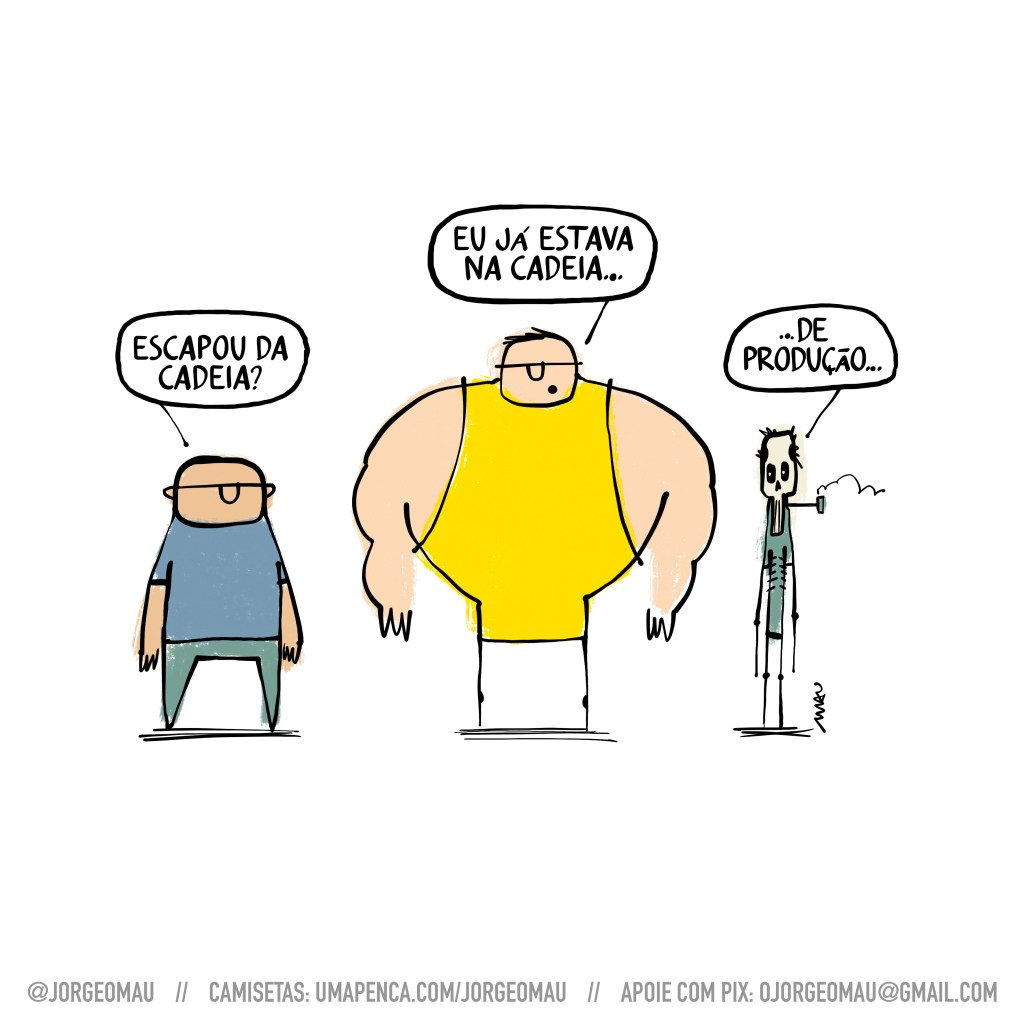 charge - um cara pergunta ao bombadão: escapou da cadeia? o bombadão responde: eu já estava na cadeia... à esquerda do bombadão, um cara cadavérico, com um cachimbo fumegante na boca, completa: …de produção...