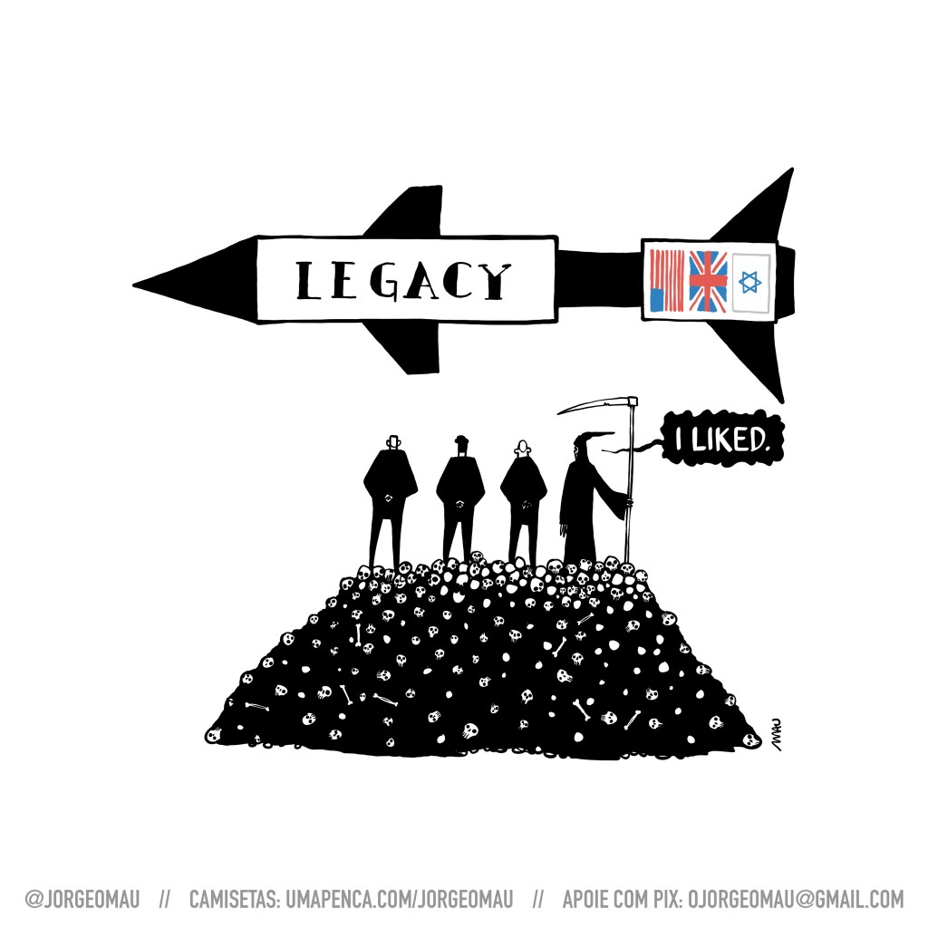 charge - sobre uma pilha de ossos, três líderes e a morte observam um grande míssil. o míssil tem as bandeiras dos EUA, reino unido e israel estampadas em seu propulsor e a palavra “legacy”, estampada no corpo. a morte, segurando sua foice, comenta: I liked.