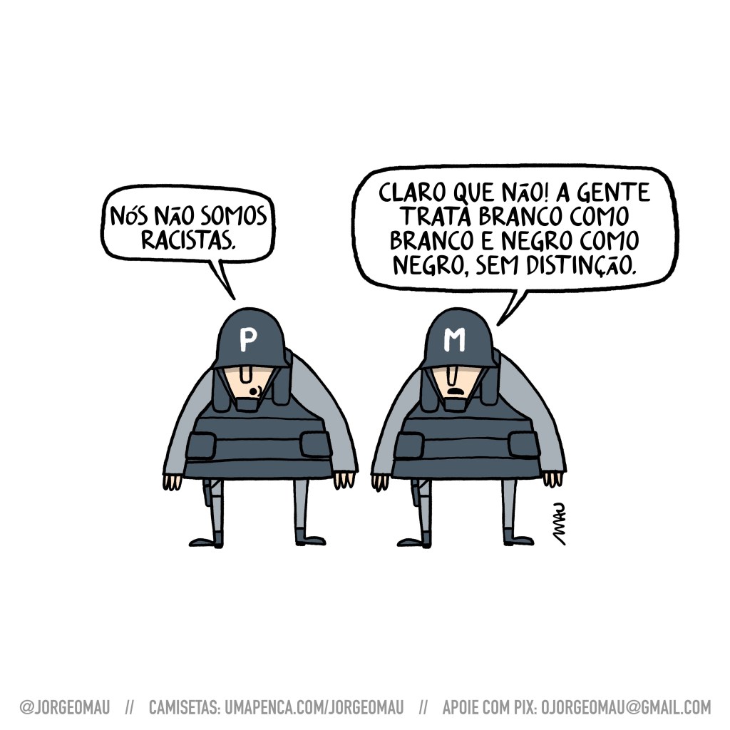 charge - dois policiais se justificam, o que está à esquerda diz: nós não somos racistas. o outro concorda e explica: claro que não! a gente trata branco como branco e negro como negro, sem distinção.