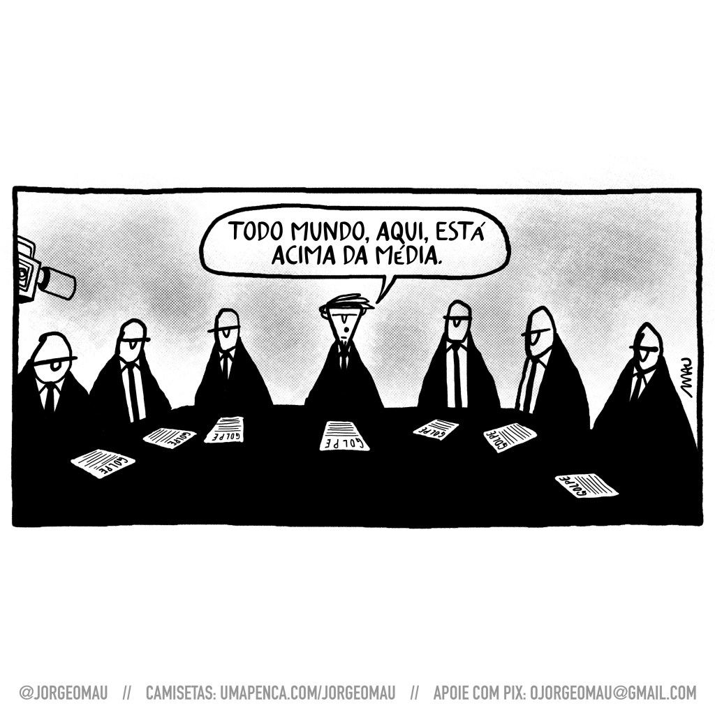charge - numa reunião ministerial, sentado ao centro da mesa, cheia de documentos com o título “golpe”, jair, sendo filmado, comenta: todo mundo, aqui, está acima da média.