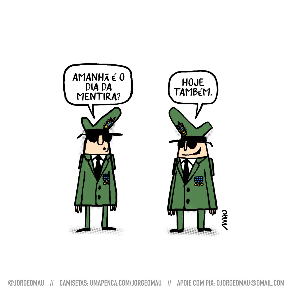 charge - dois generais conversam. o da esquerda pergunta ao outro: amanhã é o dia da mentira? o outro responde sorrindo: hoje também.