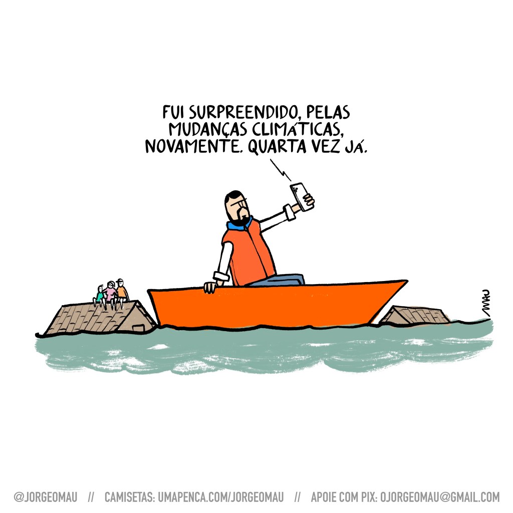 charge - dudu leite está num bote, fazendo uma selfie com o texto: fui surpreendido, pelas mudanças climáticas, novamente. quarta vez já. ao fundo, há duas casas submersas, só com seus telhados fora d’água. numa delas há uma família sentada na cumeeira.