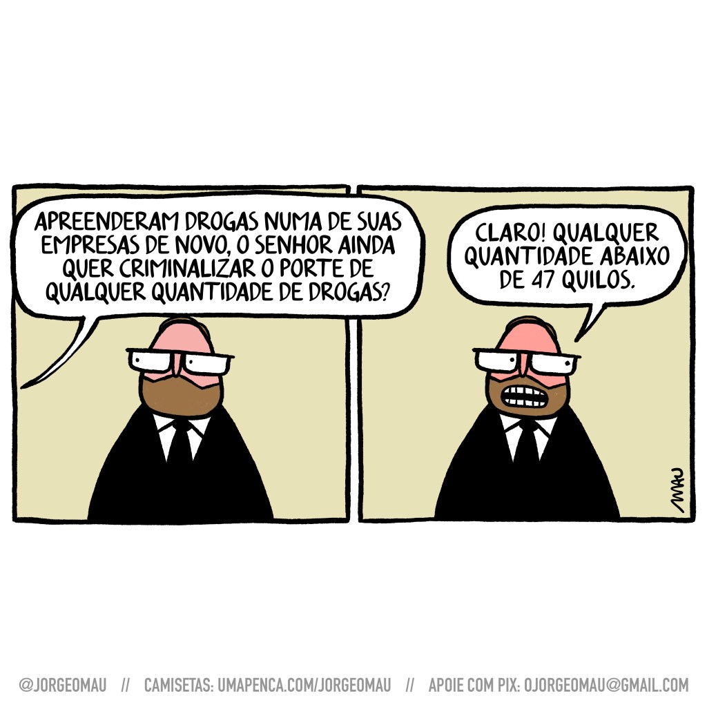 charge em dois quadros - 1º quadro, alguém pergunta ao george safe: apreenderam drogas numa de suas empresas de novo, o senhor ainda quer criminalizar o porte de qualquer quantidade de drogas? 2º quadro, o congressista responde: claro! qualquer quantidade abaixo de 47 quilos.