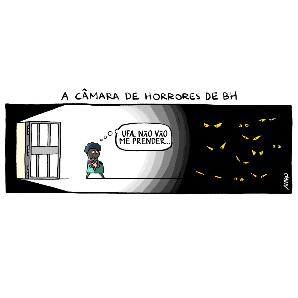 charge - sob o título: a câmara de horrores de bh. uma menina grávida, segura seu ursinho enquanto caminha para fora de uma cela. ela pensa: ufa, não vão me prender… a sua frente, a luz projetada de dentro da cela vai minguando e, na escuridão, olhos maldosos a fitam.