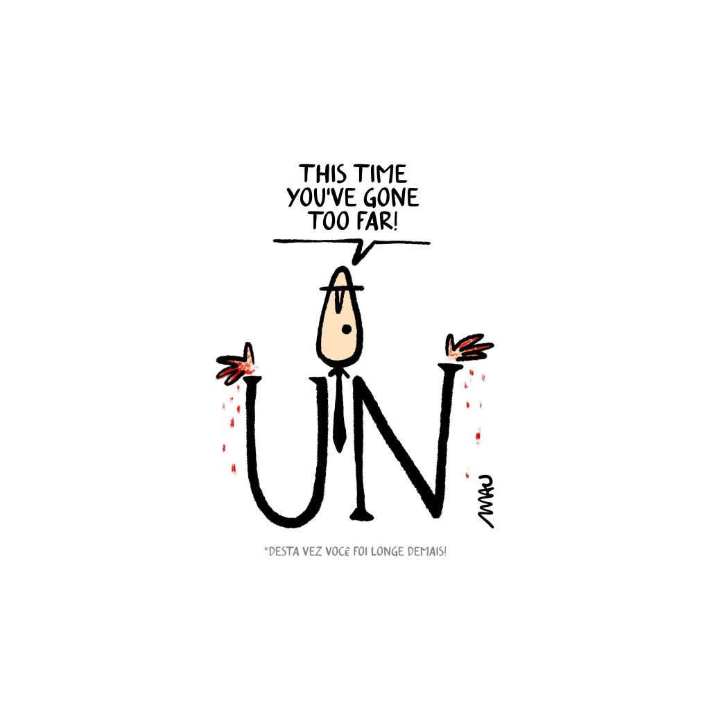 charge - formado pela sigla “UN” (united nations), um homem está com as mãos, sujas de sangue, levantadas com as palmas voltadas para cima. ele diz: thais time you’ve gone too far! (dessa vez você foi longe demais!)