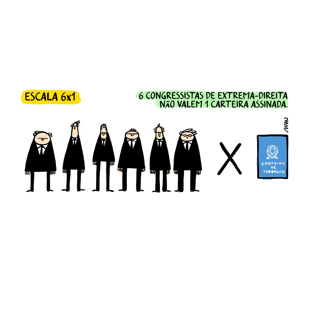 charge - sob o título “escala 6x1, 6 congressistas de extrema-direita não valem uma carteira assinada”, estão seis homens de terno, seguidos por um “x” e por uma carteira azul de trabalho.